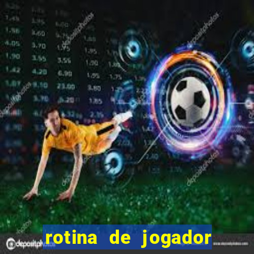 rotina de jogador de futebol